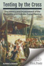 Tenting by the Cross: The History and Development of the Methodist and Holiness Camp Meeting