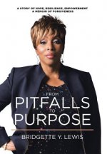 From Pitfalls To Purpose: A Story of Hope, Resilience, Empowerment A Memoir of Forgiveness