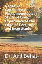 Negative Capability: A Phenomenological Study of Lived Experience at the Edge of Certitude and Incertitude