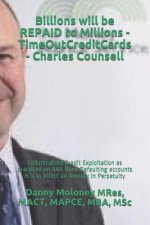Billions Will Be Repaid to Millions - Timeoutcreditcards - Charles Counsell: Collateralised Credit Exploitation as Practiced on AAA None Defaulting Ac