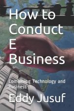 How to Conduct E Business: Combining Technology and Business