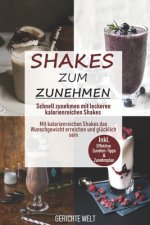 Shakes zum Zunehmen: Schnell zunehmen mit leckeren kalorienreichen Shakes - Mit kalorienreichen Shakes das Wunschgewicht erreichen und glüc