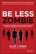 Be Less Zombie - How Great Companies Create Dynamic Innovation, Fearless Leadership and Passionate People