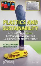 Plastics and Sustainability, Second Edition: Grey is the New Green: Exploring the Nuances and Comple xities of Modern Plastics