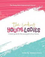 The Leading Young Ladies: A Basic Guide for the Young Girls of our Future.