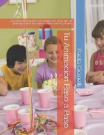 Tu Animación Paso a Paso: Guía Para Que Organices El Cumplea?os de Tu Hijo, de Principio a Final. Para Ni?as Y Ni?os Entre 6 Y 8 A?os