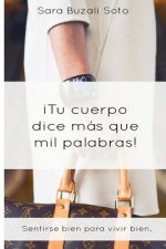 Tu Cuerpo Dice Más Que Mil Palabras.: Sentirse Bien Para Vivir Bien.