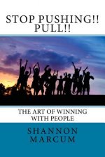 Stop Pushing!! Pull!!: The Art of Winning with People