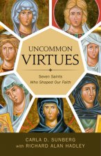 Uncommon Virtues: Seven Saints Who Shaped Our Faith