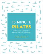 15-Minute Pilates: Four 15-Minute Workouts for Strength, Stretch, and Control