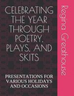 Celebrating the Year Through Poetry, Plays, and Skits: Presentations for Various Holidays and Occasions
