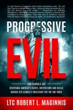 Progressive Evil: How Radicals Are Redefining America's Rights, Institutions, and Ideals, Making Her Globally Irrelevant for the End Tim