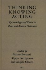 Thinking, Knowing, Acting: Epistemology and Ethics in Plato and Ancient Platonism