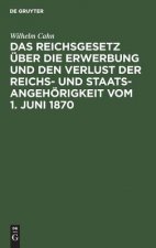 Reichsgesetz UEber Die Erwerbung Und Den Verlust Der Reichs- Und Staatsangehoerigkeit Vom 1. Juni 1870