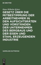 Gesetz UEber Die Mitbestimmung Der Arbeitnehmer in Den Aufsichtsraten Und Vorstanden Der Unternehmen Des Bergbaus Und Der Eisen Und Stahl Erzeugenden