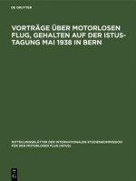 Vortrage UEber Motorlosen Flug, Gehalten Auf Der Istus-Tagung Mai 1938 in Bern