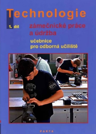 Technologie 1.díl Zámečnícké práce a údržba pro odborná učiliště