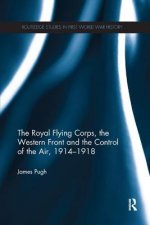 Royal Flying Corps, the Western Front and the Control of the Air, 1914-1918