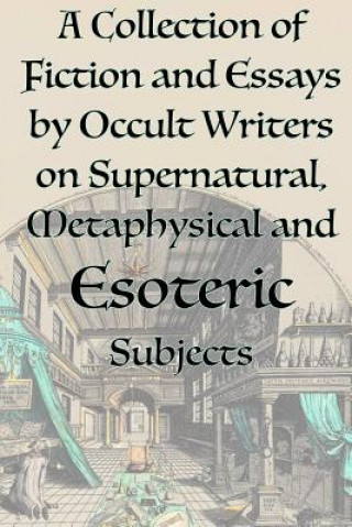 Collection of Fiction and Essays by Occult Writers on Supernatural, Metaphysical and Esoteric Subjects