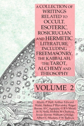 Collection of Writings Related to Occult, Esoteric, Rosicrucian and Hermetic Literature, Including Freemasonry, the Kabbalah, the Tarot, Alchemy and T