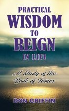 Practical Wisdom to Reign in Life