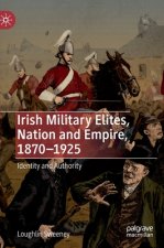 Irish Military Elites, Nation and Empire, 1870-1925