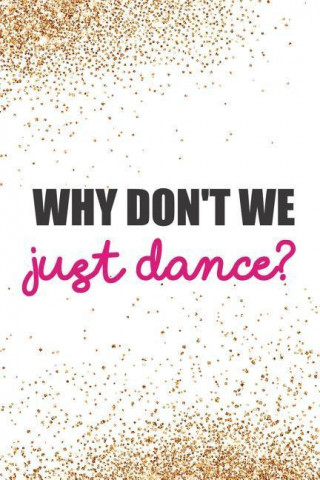 Why Don't We Just Dance?: Blank Lined Notebook Journal Diary Composition Notepad 120 Pages 6x9 Paperback ( Ballet Gift ) Gold Glitter