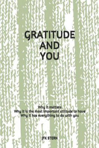 Gratitude and You: Why it matters? Why it is the most important attitude to have? Why it has everything to do with you?