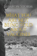 What You Are Not Being Told about Vaccines: The Year of Truth 2019