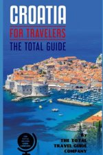 CROATIA FOR TRAVELERS. The total guide: The comprehensive traveling guide for all your traveling needs. By THE TOTAL TRAVEL GUIDE COMPANY