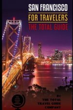 SAN FRANCISCO FOR TRAVELERS. The total guide: The comprehensive traveling guide for all your traveling needs. By THE TOTAL TRAVEL GUIDE COMPANY