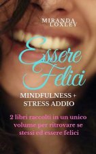 Essere Felici: Mindfulness + Stress Addio - 2 libri raccolti in un unico volume per ritrovare se stessi ed essere felici