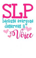 SLP Because Everyone Deserves a Voice: Help People Find Their Voice!
