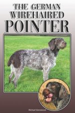 The German Wirehaired Pointer: A Complete and Comprehensive Owners Guide To: Buying, Owning, Health, Grooming, Training, Obedience, Understanding and