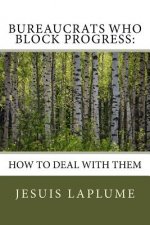 Bureaucrats Who Block Progress: : How to Deal with Them