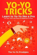 Yo-Yo Tricks: Learn to Yoyo Like a Pro: 125 Tips, Tricks and Moves for Beginners to Pro