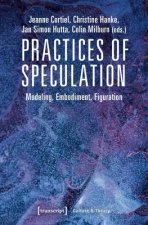 Practices of Speculation - Modeling, Embodiment, Figuration