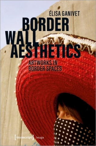 Border Wall Aesthetics - Artworks in Border Spaces