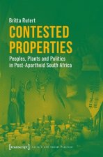 Contested Properties - Peoples, Plants, and Politics in Post-Apartheid South Africa