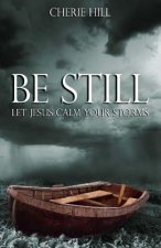 Be Still: Let Jesus Calm Your Storms