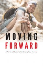 Moving Forward: A Mentored Guide to Continuing Your Journey