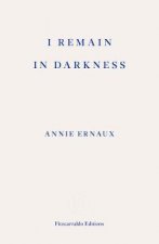 I Remain in Darkness - WINNER OF THE 2022 NOBEL PRIZE IN LITERATURE