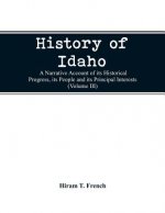 History of Idaho; a narrative account of its historical progress, its people and its principal interests (Volume III)