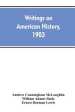 Writings on American history, 1903. A bibliography of books and articles on United States history published during the year 1903, with some memoranda