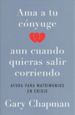 AMA a Tu Cónyuge Aun Cuando Quieras Salir Corriendo