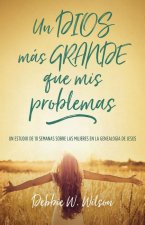 Un Dios Más Grande Que MIS Problemas: Un Estudio de 10 Semanas Sobre Las Mujeres En La Geneología de Jesús