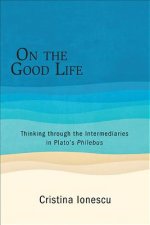 On the Good Life: Thinking Through the Intermediaries in Plato's Philebus