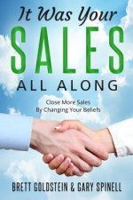 It Was Your Sales, All Along: How to Close More Sales by Changing Your Beliefs