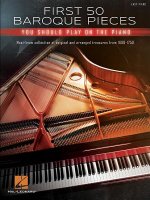First 50 Baroque Pieces You Should Play on Piano: Must-Know Collection of Original and Arranged Classical Treasures from 1600-1750 Arranged for Piano