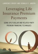 Leveraging Life Insurance Premium Payments: Using Split-Dollar and Related Party Premium Financing Techniques